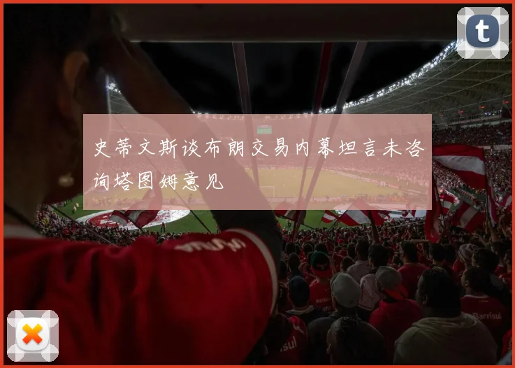 史蒂文斯谈布朗交易内幕坦言未咨询塔图姆意见